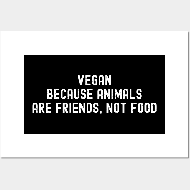 Vegan Because Animals Are Friends, Not Food Wall Art by trendynoize